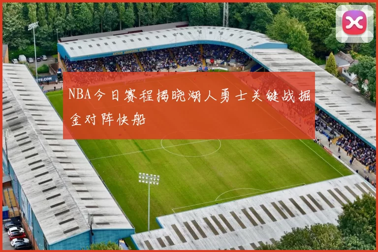 NBA今日赛程揭晓湖人勇士关键战掘金对阵快船