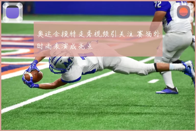 奥运会模特走秀视频引关注 赛场外时尚表演成亮点