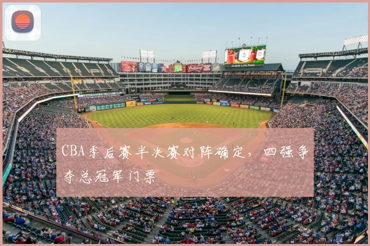 CBA季后赛半决赛对阵确定，四强争夺总冠军门票