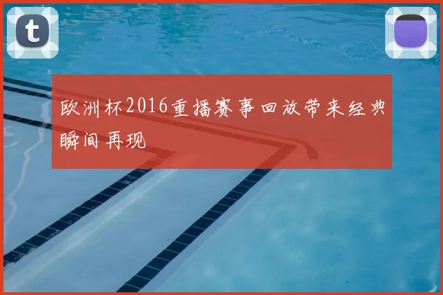 欧洲杯2016重播赛事回放带来经典瞬间再现