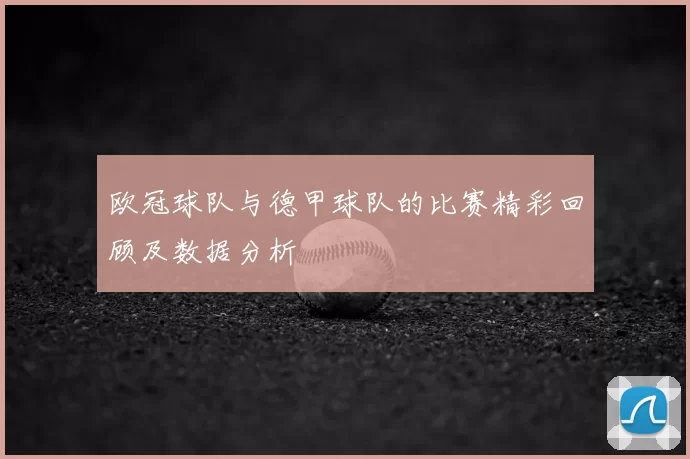 欧冠球队与德甲球队的比赛精彩回顾及数据分析