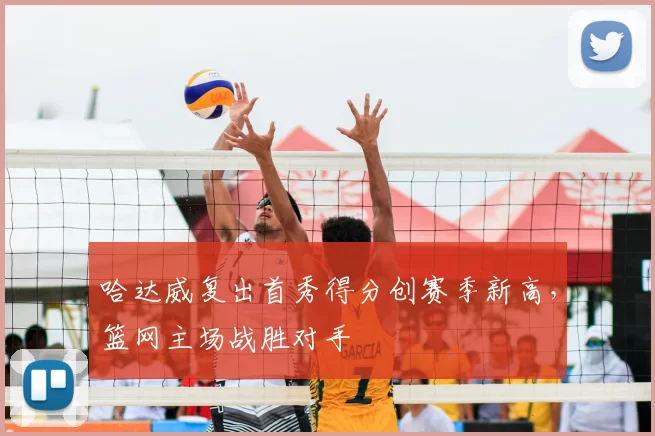 哈达威复出首秀得分创赛季新高,篮网主场战胜对手