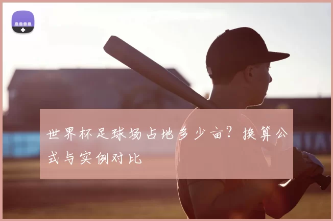 世界杯足球场占地多少亩？换算公式与实例对比