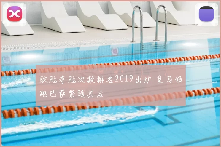 欧冠夺冠次数排名2019出炉 皇马领跑巴萨紧随其后