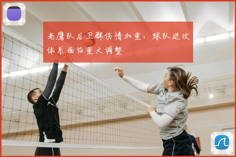 老鹰队后卫群伤情加重,球队进攻体系面临重大调整