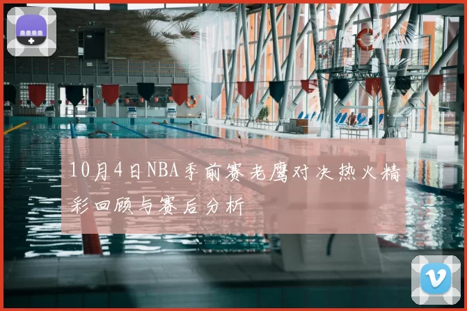10月4日NBA季前赛老鹰对决热火精彩回顾与赛后分析