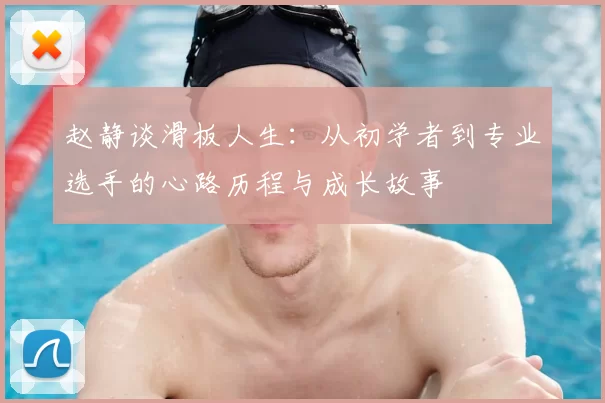 赵静谈滑板人生：从初学者到专业选手的心路历程与成长故事